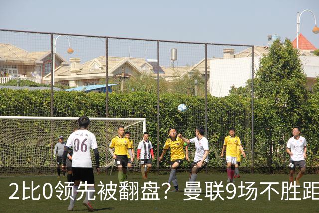 2比0领先被翻盘？曼联9场不胜距降级区仅1分